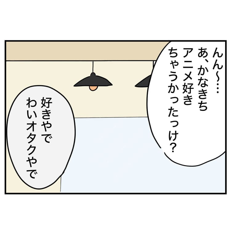 きやし「かなきちアニメ好きちゃうっけ？」かなきち「好きやで、わいオタクやで」